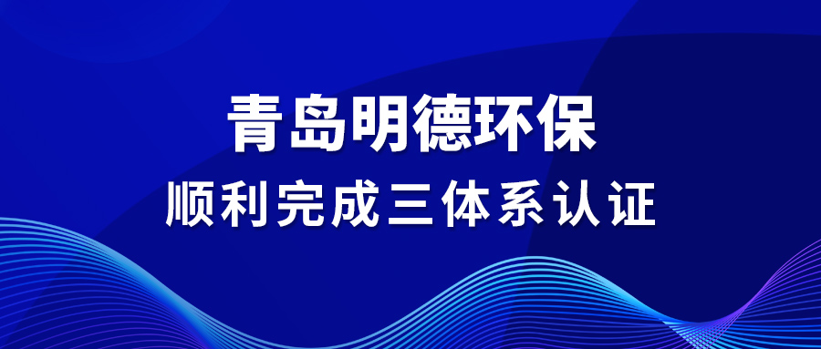 青岛明德环保顺利完成【三体系认证】