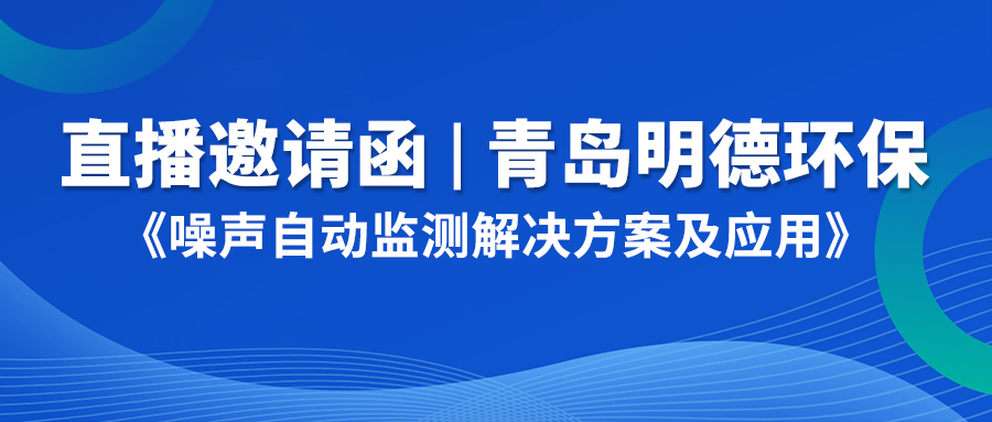 直播邀请函 | 青岛明德环保《噪声自动监测解决方案及应用》