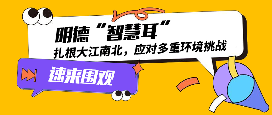 明德“智慧耳”：扎根大江南北，应对多重环境挑战